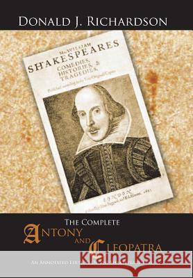 The Complete Antony and Cleopatra: An Annotated Edition Of The Shakespeare Play Richardson, Donald J. 9781496923516 Authorhouse
