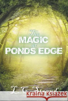 The Magic at Ponds Edge L. C. Strand 9781496923646 Authorhouse