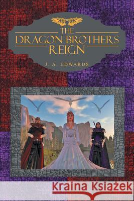 The Dragon Brothers Reign J. a. Edwards 9781496923851 Authorhouse