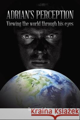 Adrian's Perception: Viewing the World Through His Eyes Terrence Antoine 9781496923912 Authorhouse