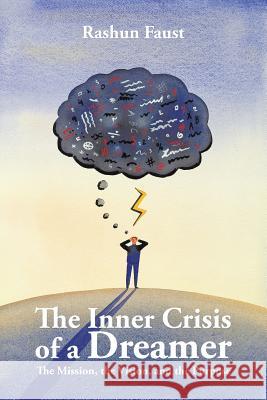 The Inner Crisis of a Dreamer: The Mission, the Vision, and the Purpose Rashun Faust 9781496924131 Authorhouse