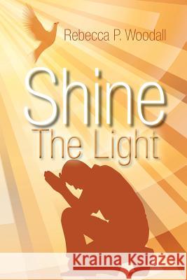 Shine the Light Rebecca P. Woodall 9781496924568 Authorhouse