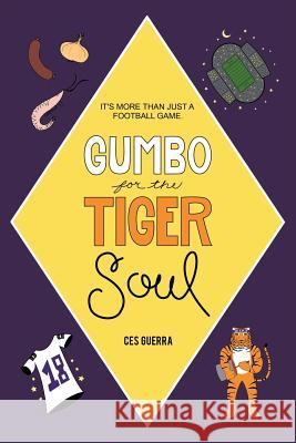 Gumbo for the Tiger Soul: It's More Than Just a Football Game. Ces Guerra 9781496924629