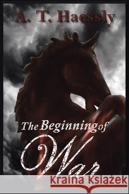 The Beginning of War A. T. Haessly 9781496924698 Authorhouse