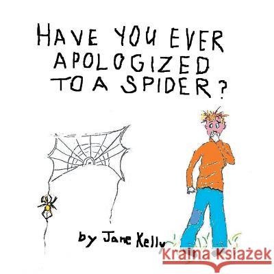 Have You Ever Apologized to a Spider? Jane Kelly 9781496925008