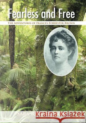 Fearless and Free: The Adventures of Frances Forrester-Brown Sara Richardson 9781496925619 Authorhouse