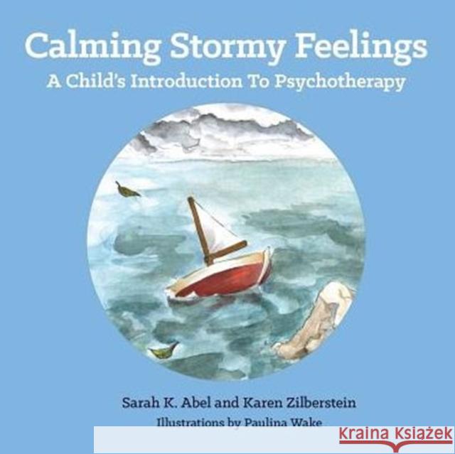 Calming Stormy Feelings: A Child's Introduction to Psychotherapy Abel, Sarah 9781496927002 Authorhouse