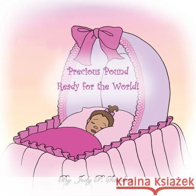 Precious Pound Ready for the World! Jody P. Sanders 9781496927118 Authorhouse