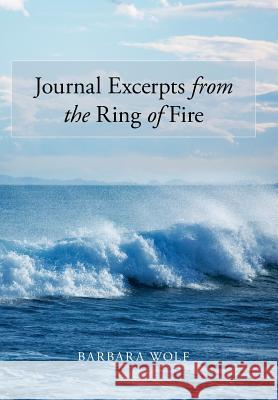 Journal Excerpts from the Ring of Fire Barbara Wolf 9781496927408 Authorhouse
