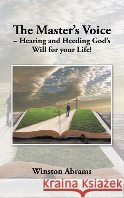 The Master's Voice - Hearing and Heeding God's Will for Your Life! Winston Abrams 9781496927446