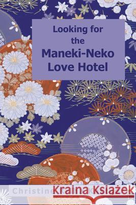 Looking for the Maneki-Neko Love Hotel Christine Kriha Kastner 9781496927767 Authorhouse
