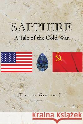 Sapphire: A Tale of the Cold War Thomas Graha 9781496927859 Authorhouse