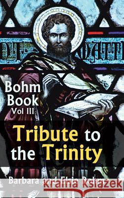 Tribute to the Trinity: Bohm Book Vol III Barbara Bohm Elsie Bohm 9781496928153