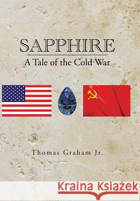 Sapphire: A Tale of the Cold War Thomas Graha 9781496928498 Authorhouse