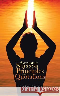 Awesome Success Principles and Quotations John Paul Carinci 9781496928825 Authorhouse