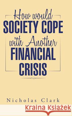 How Would Society Cope with Another Financial Crisis Nicholas Clark 9781496930323