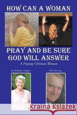 How Can a Woman Pray and Be Sure God Will Answer: A Praying Christian Woman Hopkins, Willodine 9781496930354