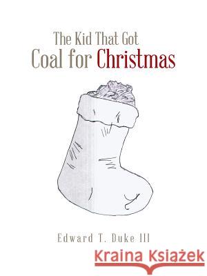 The Kid That Got Coal for Christmas Edward T. Duk 9781496931955 Authorhouse