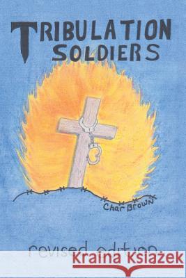 Tribulation Soldiers: Revised Edition Char Brown 9781496932136