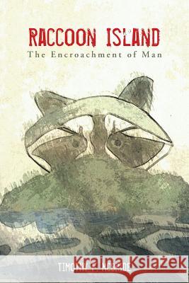 Raccoon Island: The Encroachment of Man Timothy F. McBride 9781496932181