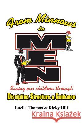 From Minnows to Men: Saving Our Children Through: Discipline, Structure, & Guidance Luella Thomas Ricky Hill 9781496933133