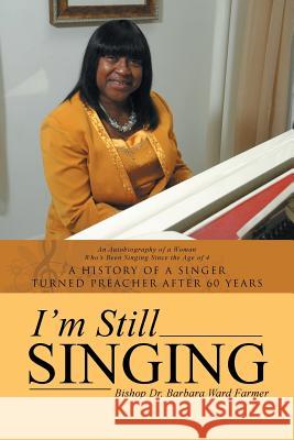 I'm Still Singing: A History of a Singer Turned Preacher After 60 Years Barbara Ward Farmer 9781496933447