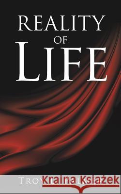 Reality of Life Troy L. Palmer 9781496934536