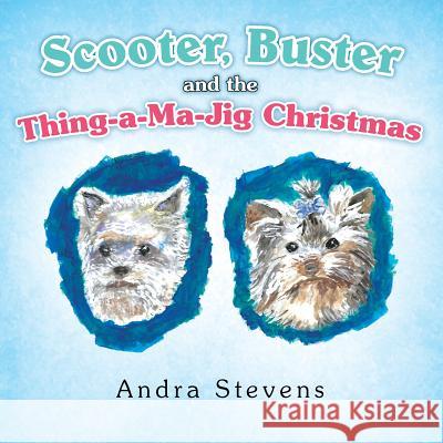 Scooter, Buster and the Thing-A-Ma-Jig Christmas Andra Stevens 9781496934840 Authorhouse