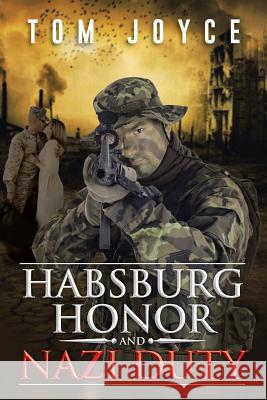 Habsburg Honor and Nazi Duty Tom Joyce 9781496935076 Authorhouse
