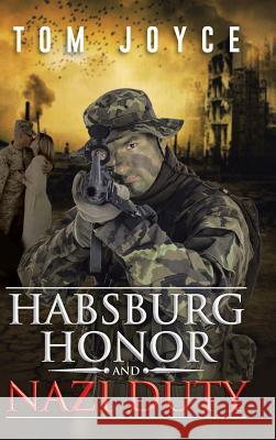 Habsburg Honor and Nazi Duty Tom Joyce 9781496935083 Authorhouse