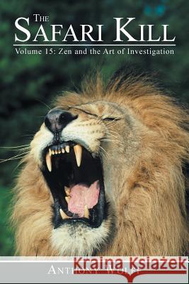 The Safari Kill: Volume 15: Zen and the Art of Investigation Anthony Wolff 9781496935359 Authorhouse