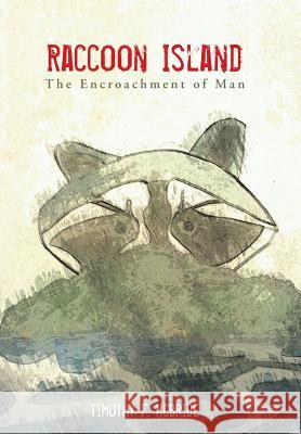 Raccoon Island: The Encroachment of Man Timothy F. McBride 9781496935762