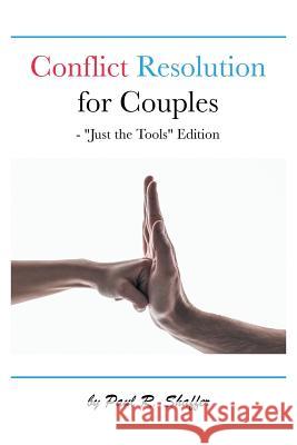 Conflict Resolution for Couples: Just the Tools Edition Paul R. Shaffer 9781496936158 Authorhouse