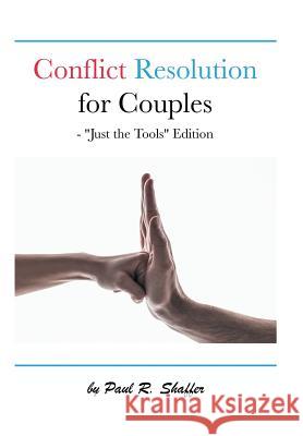 Conflict Resolution for Couples: Just the Tools Edition Paul R. Shaffer 9781496936165