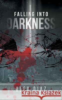 Falling Into Darkness Alex Diaz 9781496936608