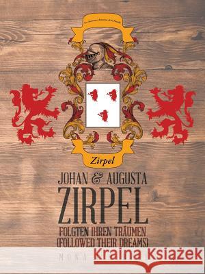 Johan & Augusta Zirpel: Folgten Ihren Traumen (Followed Their Dreams) Zirpel, Mona C. 9781496936882 Authorhouse
