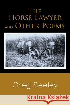 The Horse Lawyer and Other Poems Greg Seeley 9781496936936 Authorhouse