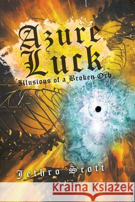 Azure Luck: Illusions of a Broken Orb Jethro Scott 9781496937247