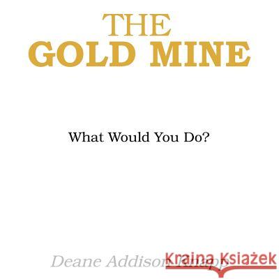 The Gold Mine: What Would You Do? Deane Addison Knapp 9781496937643