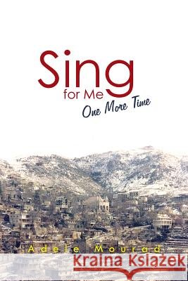 Sing for Me One More Time Adele Mourad 9781496938152