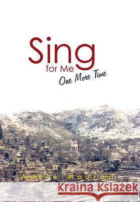 Sing for Me One More Time Adele Mourad 9781496938169