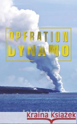 Operation Dynamo Rob Clarke 9781496938220 Authorhouse