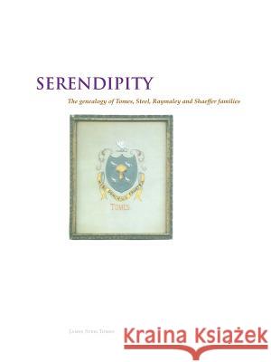 Serendipity: The Genealogy of Tomes, Steel, Raymaley and Schaeffer, Witmeyer and Burger James Steel Tomes 9781496938428