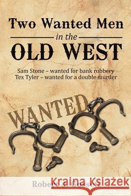 Two Wanted Men in the Old West: Sam Stone Wanted for Bank Robbery Tex Tyler Wanted for a Double Murder Robert J. Gossett 9781496938701