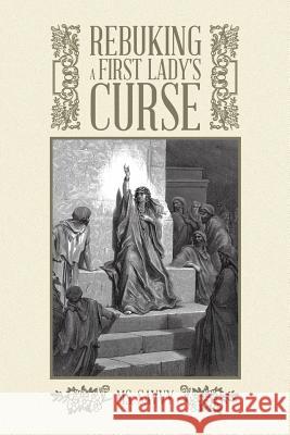 Rebuking a First Lady's Curse MS Savvy 9781496938817 Authorhouse