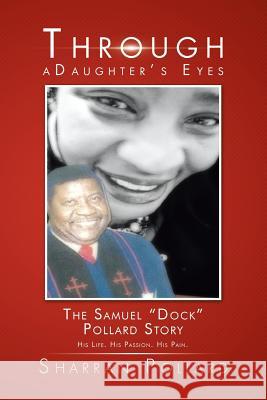 Through a Daughter's Eyes: The Samuel Dock Pollard Story Pollard, Sharran 9781496939012