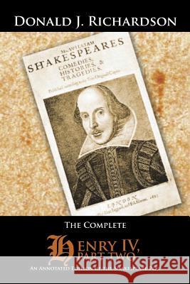 The Complete Henry IV, Part Two: An Annotated Edition of the Shakespeare Play Richardson, Donald J. 9781496939456 Authorhouse