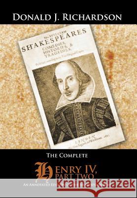The Complete Henry IV, Part Two: An Annotated Edition of the Shakespeare Play Richardson, Donald J. 9781496939463 Authorhouse