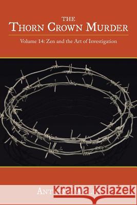 The Thorn Crown Murder: Volume 14: Zen and the Art of Investigation Anthony Wolff 9781496939777 Authorhouse