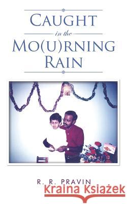 Caught in the Mo(u)Rning Rain R. R. Pravin 9781496940469 Authorhouse